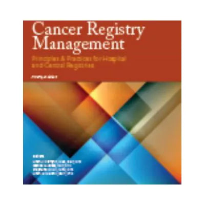 Cancer Registry Management Prin &amp; Practice for Hospitals &amp; Central Registries